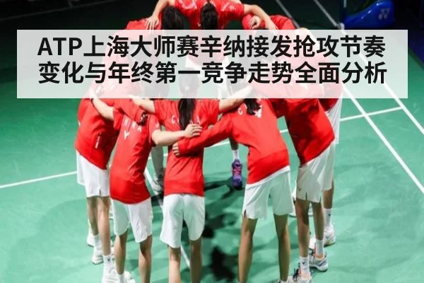 ATP上海大师赛辛纳接发抢攻节奏变化与年终第一竞争走势全面分析 | www.hga026.com