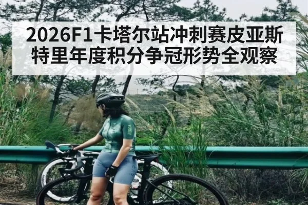 2026F1卡塔尔站冲刺赛皮亚斯特里年度积分争冠形势全观察 | www.hga026.com